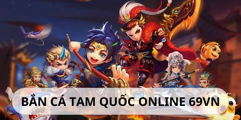 Giới thiệu bắn cá Tam Quốc 