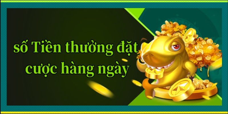 Đặt cược mỗi ngày để nhận thưởng khủng