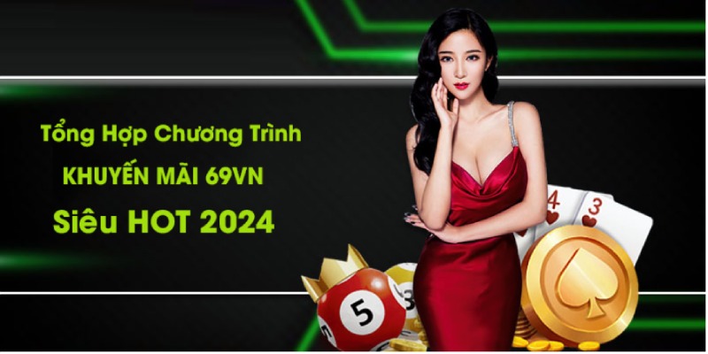 69VN cung cấp nhiều chương trình khuyến mãi siêu hot trong năm 2024