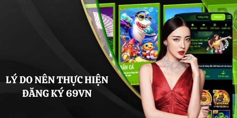 Vì sao nên thực hiện đăng ký 69VN để trải nghiệm